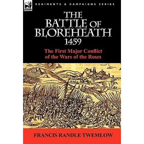 The Battle of Bloreheath 1459: the First Major Conflict of the Wars of the Roses - Hardcover