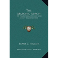 The Masonic Apron: Its Traditions, History and Secret Significances - Hardcover
