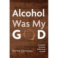 Alcohol Was My God - Hardcover