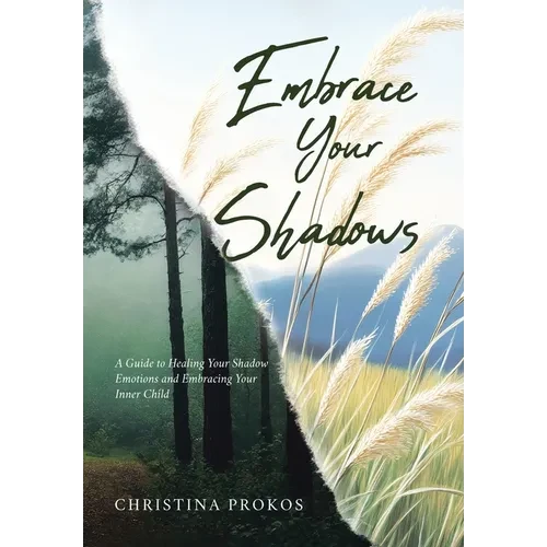 Embrace Your Shadows: A Guide to Healing Your Shadow Emotions and Embracing Your Inner Child - Hardcover