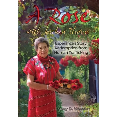 A Rose with Broken Thorns: Esperanza's Story: Redemption from Human Trafficking - Hardcover