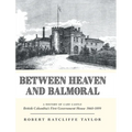 Between Heaven and Balmoral: A History of Cary Castle British Columbia's First Government House 1860-1899 - Hardcover