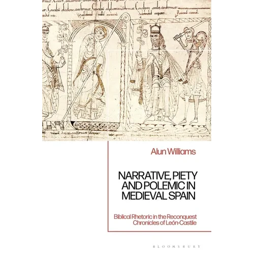 Narrative, Piety and Polemic in Medieval Spain: Biblical Rhetoric in the Reconquest Chronicles of León-Castile - Paperback