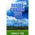 Defeat Cancer Now: A Nutritional Approach to Wellness for Cancer and Other Diseases - Hardcover