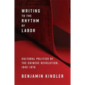 Writing to the Rhythm of Labor: Cultural Politics of the Chinese Revolution, 1942-1976 - Paperback