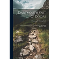 Dartmouth Out O' Doors: A Book Descriptive Of The Outdoor Life In And About Hanover, N.h. - Paperback