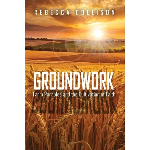 Groundwork: Farm Parables and the Cultivation of Faith - Paperback