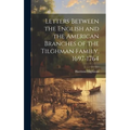 Letters Between the English and the American Branches of the Tilghman Family, 1697-1764 - Hardcover