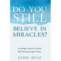 Do You Still Believe in Miracles?: An Apologetic Exposé by a Liberal, Bible Believing, Evangelical Pastor - Paperback