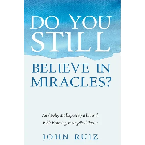 Do You Still Believe in Miracles?: An Apologetic Exposé by a Liberal, Bible Believing, Evangelical Pastor - Paperback