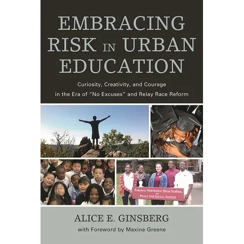 Embracing Risk in Urban Education: Curiosity, Creativity, and Courage in the Era of No Excuses and Relay Race Reform - Hardcover