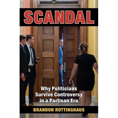 Scandal: Why Politicians Survive Controversy in a Partisan Era - Paperback