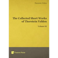 The Collected Short Works of Thorstein Veblen - Volume III - Hardcover