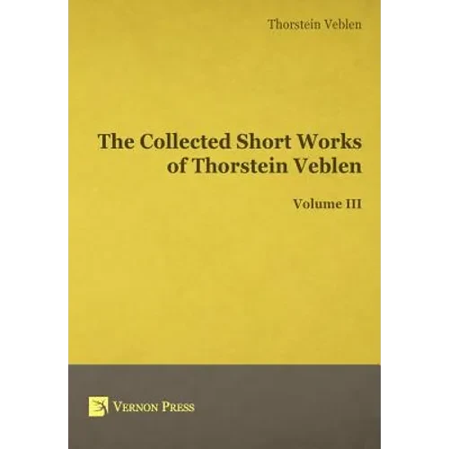 The Collected Short Works of Thorstein Veblen - Volume III - Hardcover