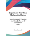Logarithmic And Other Mathematical Tables: With Examples Of Their Use And Hints On The Art Of Computation (1882) - Paperback