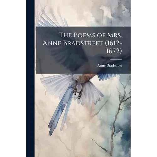 The Poems of Mrs. Anne Bradstreet (1612-1672) - Paperback