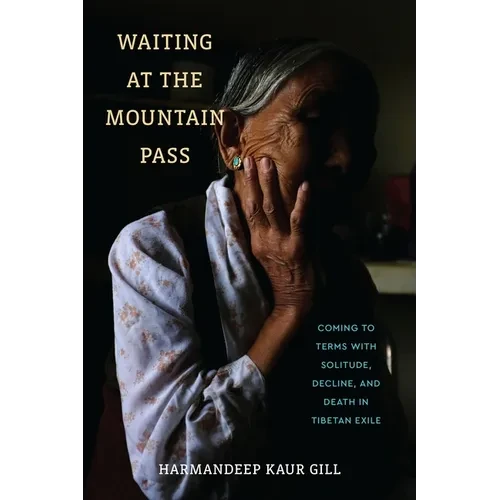 Waiting at the Mountain Pass: Coming to Terms with Solitude, Decline, and Death in Tibetan Exile - Paperback