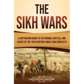 The Sikh Wars: A Captivating Guide to the Origins, Battles, and Legacy of the 19th-Century Anglo-Sikh Conflicts - Paperback
