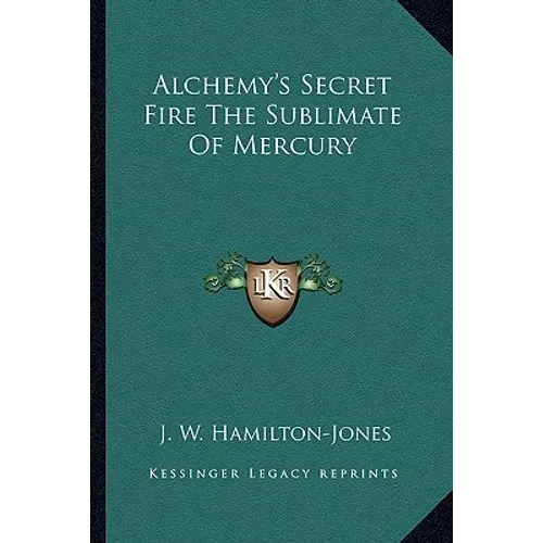 Alchemy's Secret Fire The Sublimate Of Mercury - Paperback