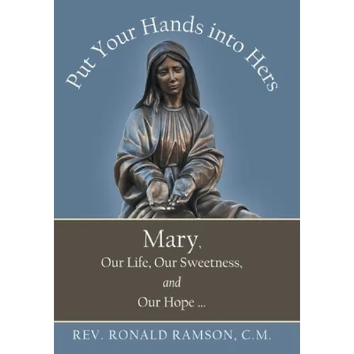 Put Your Hands into Hers: Mary, Our Life, Our Sweetness, and Our Hope ... - Hardcover