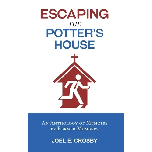 Escaping the Potter's House: An Anthology of Memoirs by Former Members - Hardcover
