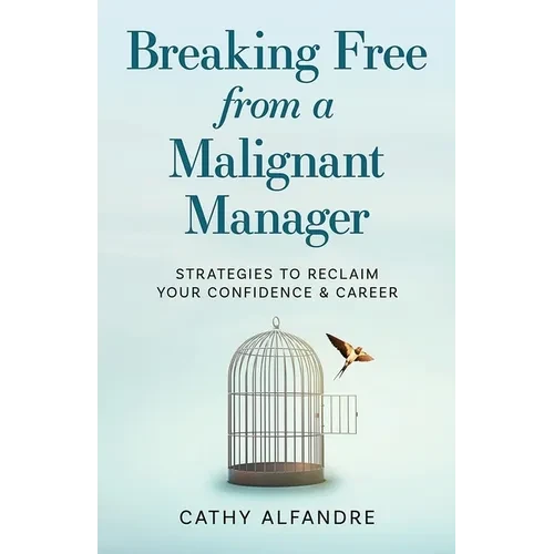 Breaking Free from a Malignant Manager: Strategies to Reclaim Your Confidence & Career - Paperback