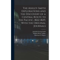The Ashley-Smith Explorations and the Discovery of a Central Route to the Pacific, 1822-1829, With the Original Journals - Hardcover