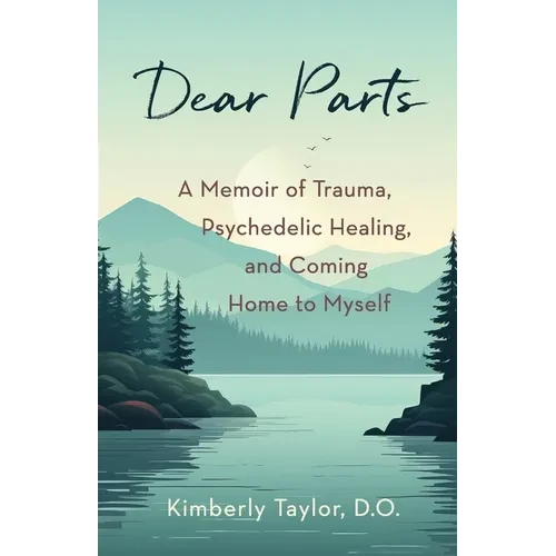 Dear Parts: A Memoir of Trauma, Psychedelic Healing, and Coming Home to Myself - Paperback