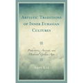 Artistic Traditions of Inner Eurasian Cultures: Prehistoric, Ancient, and Medieval Golden Ages - Paperback