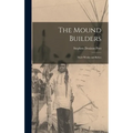 The Mound Builders: Their Works and Relics - Hardcover