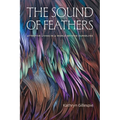 The Sound of Feathers: Attentive Living in a World Beyond Ourselves - Paperback