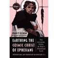 Earthing the Cosmic Christ of Ephesians--The Universe, Trinity, and Zhiyi's Threefold Truth, Volume 1: The Universe, Trinity, and Zhiyi's Threefold Tr - Hardcover