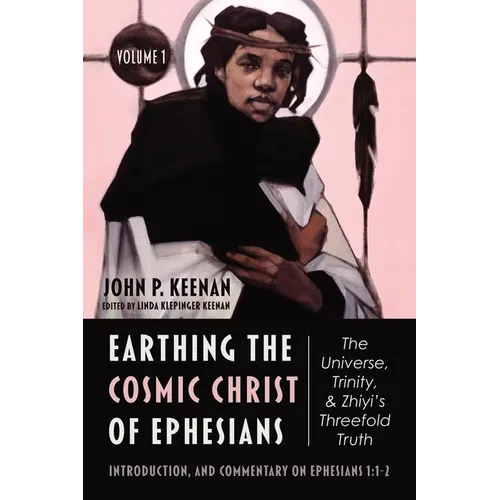 Earthing the Cosmic Christ of Ephesians--The Universe, Trinity, and Zhiyi's Threefold Truth, Volume 1: The Universe, Trinity, and Zhiyi's Threefold Tr - Hardcover