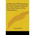 A Manual of Parliamentary Practice Composed for the Use of the Senate of the United States - Paperback