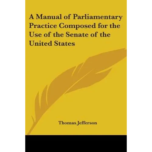 A Manual of Parliamentary Practice Composed for the Use of the Senate of the United States - Paperback