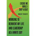 Excuse Me While I Skip a Beat: Working to Reinvent My Life and Leadership as a White Guy - Hardcover