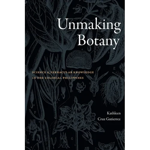 Unmaking Botany: Science and Vernacular Knowledge in the Colonial Philippines - Paperback