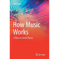 How Music Works: A Physical Culture Theory - Paperback