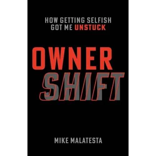 Owner Shift: How Getting Selfish Got Me Unstuck - Paperback