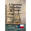 A German Paradise in Texas: The Fate of German Emigrants to Texas in the 1840's - Paperback