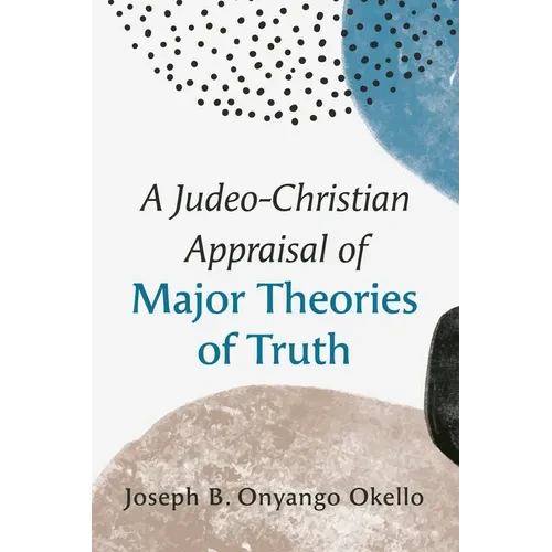 A Judeo-Christian Appraisal of Major Theories of Truth - Hardcover