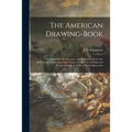 The American Drawing-book: a Manual for the Amateur, and Basis of Study for the Professional Artist: Especially Adapted to the Use of Public and - Paperback