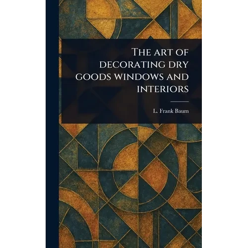 The Art of Decorating Dry Goods Windows and Interiors - Hardcover