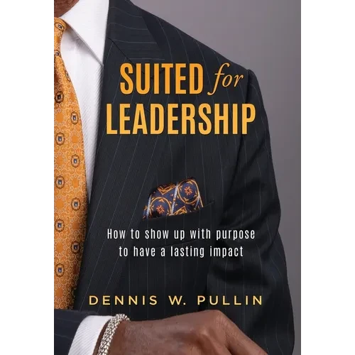 Suited for Leadership: How to Show Up with Purpose to Have Lasting Impact - Hardcover