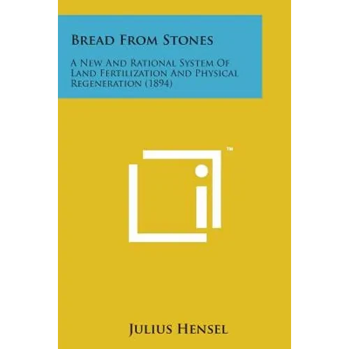 Bread from Stones: A New and Rational System of Land Fertilization and Physical Regeneration (1894) - Paperback