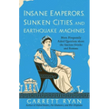 Insane Emperors, Sunken Cities, and Earthquake Machines: More Frequently Asked Questions about the Ancient Greeks and Romans - Hardcover