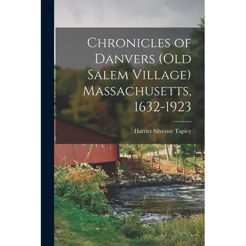 Chronicles of Danvers (old Salem Village) Massachusetts, 1632-1923