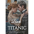 Back to Titanic: Love Throughout Time Book 1 - Paperback