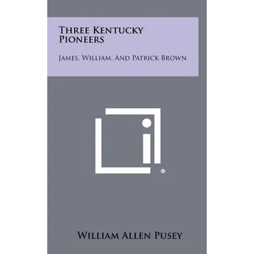 Three Kentucky Pioneers: James, William, and Patrick Brown - Hardcover
