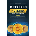 Bitcoin Investing for Beginners: Unlocking Financial Freedom with Digital Gold and Cryptocurrency - Hardcover